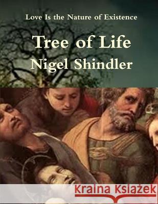 Tree of Life: Love Is the Nature of Existence Max Shindler Nigel Shindle 9781502761453 Createspace Independent Publishing Platform