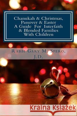 Chanukah & Christmas, Passover & Easter - A Guide For Interfaith & Blended Families with Children Spero J. D., Rabbi Gary M. 9781502761828 Createspace