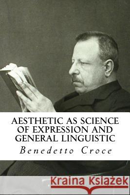 Aesthetic as Science of Expression and General Linguistic Benedetto Croce Douglas Ainslie 9781502762740 Createspace