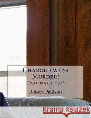 Charged with Murder!: That was a Lie! Paulson, Robert 9781502762832 Createspace