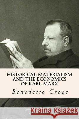 Historical Materialism and the Economics of Karl Marx Benedetto Croce C. M. Meredith 9781502762924 Createspace