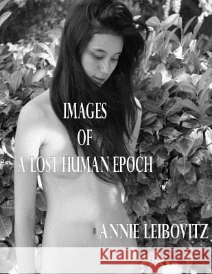 Images of a Lost Human Epoch Annie Leibovitz 9781502763099 Createspace