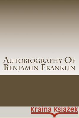Autobiography Of Benjamin Franklin Franklin, Benjamin 9781502763792 Createspace
