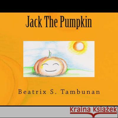 Jack The Pumpkin Tambunan, Beatrix S. 9781502763990 Createspace