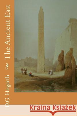 The Ancient East D. G. Hogarth 9781502764416 Createspace