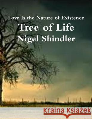 Tree of Life: Love Is the Nature of Existence Nigel Shindle Max Shindler 9781502764676 Createspace