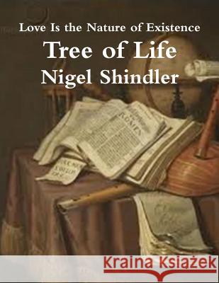 Tree of Life: Love Is the Nature of Existence Nigel Shindle Max Shindler 9781502764904 Createspace