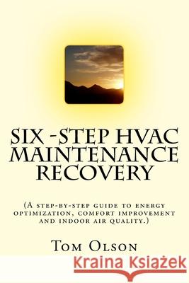 Six-Step HVAC Maintenance Recovery: (A step-by-step guide to energy optimization, comfort improvement and indoor air quality.) Olson, Tom 9781502764980