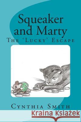 Squeaker and Marty: The Lucky Escape Kate Harcourt-Smith Cynthia Smith 9781502765161