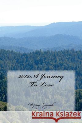 2012: A Journey To Love Zagade, Dipraj 9781502765284 Createspace