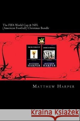 The FIFA World Cup & NFL (American Football) Christmas Bundle: Two Fascinating Books Combined Together Containing Facts, Trivia, Images & Memory Recal Harper, Matthew 9781502766984