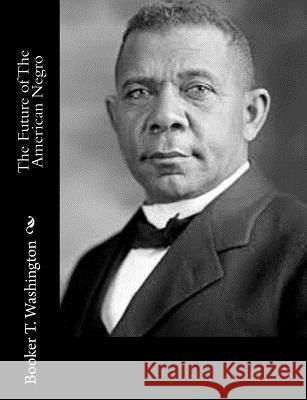 The Future of The American Negro Washington, Booker T. 9781502767400 Createspace