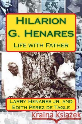 Hilarion G. Henares: Life with Father Hilarion M. Henare Edith Perez D Tatay Jobo Elize 9781502767486 Createspace