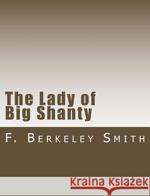 The Lady of Big Shanty F. Berkeley Smith 9781502767592 Createspace