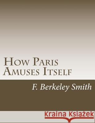 How Paris Amuses Itself F. Berkeley Smith 9781502767608 Createspace