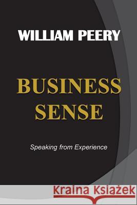 BUSINESS SENSE - Speaking from Experience William Peery 9781502767660