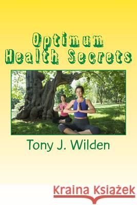 Optimum Health Secrets: Key Action Steps To Boost Your Energy Wilden, Tony John 9781502767837