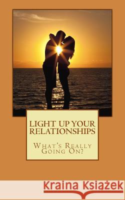 Light Up Your Relationships: What's Really Going On? Dawn D. Macaskill 9781502767974 Createspace