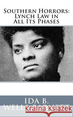 Southern Horrors: Lynch Law in All Its Phases Ida B. Wells-Barnett 9781502768001 Createspace