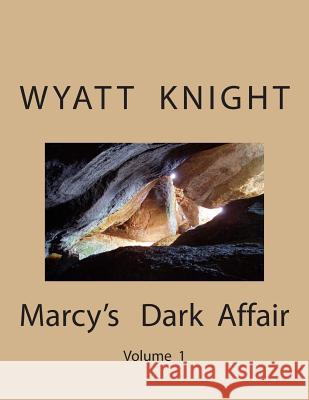 Marcy's Dark Affair: Volume 1 Wyatt Knight 9781502769404 Createspace