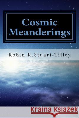 Cosmic Meanderings Robin K. Stuart-Tilley 9781502769848 Createspace