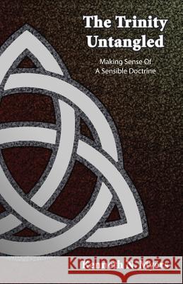 The Trinity Untangled: Making Sense Of A Sensible Doctrine Myers, Kenneth N. 9781502771049 Createspace