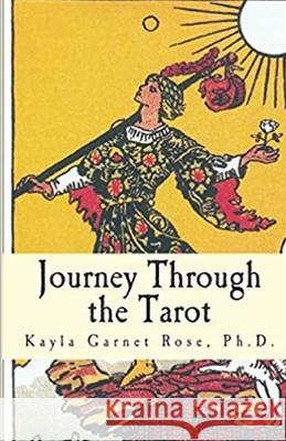 Journey Through the Tarot: An Integrated System for Holistic Healing Kayla Garnet Rose 9781502771803