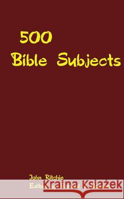 500 Bible Subjects: With Suggestive Outlines and Notes for Bible Students, Preachers and Teachers John Ritchie Ronald J. Noreen 9781502772343