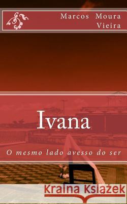 Ivana: O mesmo lado avesso do ser Moura Vieira, Marcos a. 9781502772510 Createspace