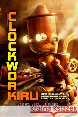 Clockwork Kiru: Steampunk Haiku R. T. Sturgeon Mercedes Webb-Pullman David Nell 9781502773487 Createspace