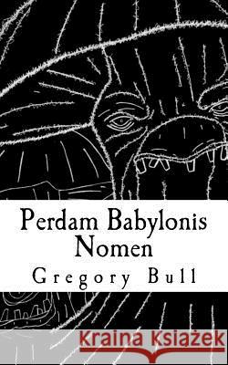 Perdam Babylonis Nomen MR Gregory Bull 9781502774200 Createspace