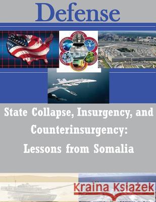 State Collapse, Insurgency, and Counterinsurgency: Lessons from Somalia United States Army War College 9781502774248