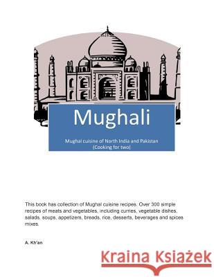 Mughali: Mughal Cuisine of North India and Pakistan (Cooking for Two) A. Kh'an 9781502775061 Createspace