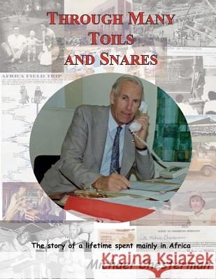 Through many toils and snares.: The story of a lifetime spent mainly in Africa Chesterman, Michael 9781502775160