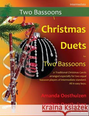 Christmas Duets for Two Bassoons: 21 Traditional Christmas Carols Arranged for Two Equal Bassoons of Intermediate Standard. Amanda Oosthuizen Jemima Oosthuizen 9781502775184 Createspace