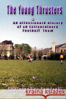 The Young Thrusters: An Affectionate History of an Extraordinary Football Team Christopher Fewtrell 9781502775207 Createspace