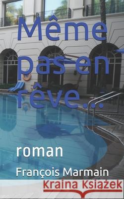 Même pas en rêve...: roman Marmain, François 9781502775443 Createspace Independent Publishing Platform