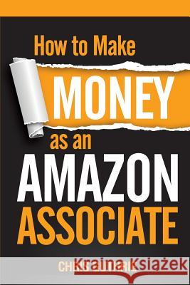 How to Make Money as an Amazon Associate Chris Guthrie 9781502775788