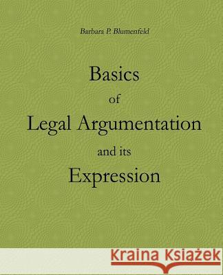 Basics of Legal Argumentation and its Expression Blumenfeld, Barbara P. 9781502775924 Createspace