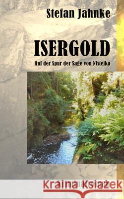 Isergold: Auf der Spur der Sage von Nistejka Jahnke, Stefan 9781502775962