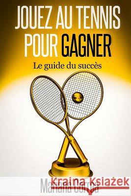 Jouez au Tennis pour Gagner: Le guide de succes Correa, Mariana 9781502777034 Createspace