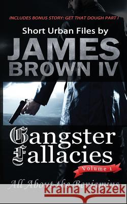 Gangster Fallacies: All About the Benjamins Brown IV, James 9781502778208 Createspace