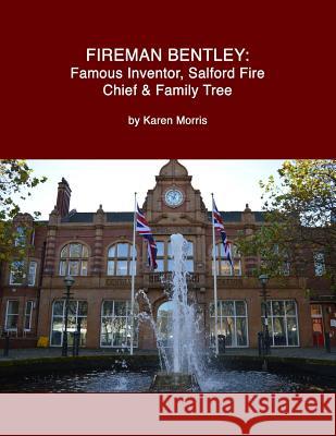 Fireman Bentley: Famous Inventor, Salford Fire Chief and Family Tree Karen Morris Karen Morris 9781502778468
