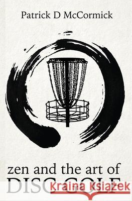 Zen and the Art of Disc Golf Patrick McCormick 9781502779335