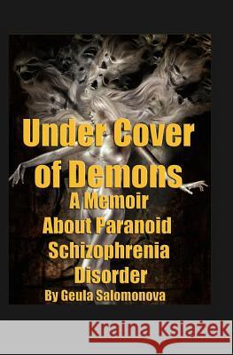 Under Cover of Demons: A Memoir About Paranoid Schizophrenia Disorder Salomonova, Geula 9781502779656 Createspace