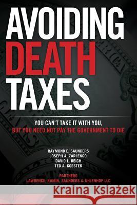 Avoiding Death Taxes: You Can't Take It With You, But You Need Not Pay the Government To Die Zarlengo, Joseph a. 9781502780676