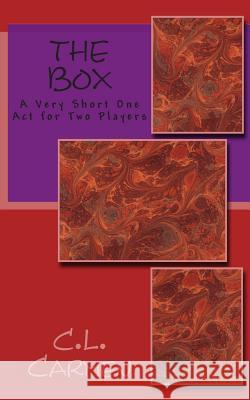 The Box: A Very Short One Act for Two Players C. L. Carmen 9781502781321 Createspace