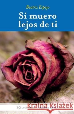 Si muero lejos de ti Espejo, Beatriz 9781502781598 Createspace