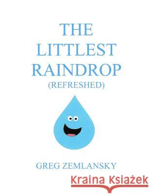 The Littlest Raindrop (Refreshed) Greg Zemlansky 9781502782076 Createspace