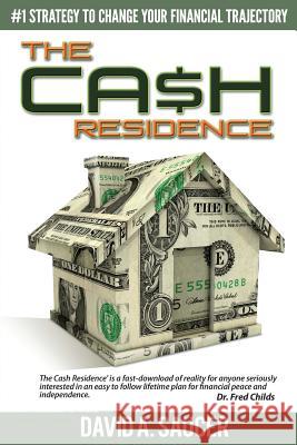 The CA$H Residence: How to Change Your Financial Trajectory David a. Saucer 9781502782717 Createspace